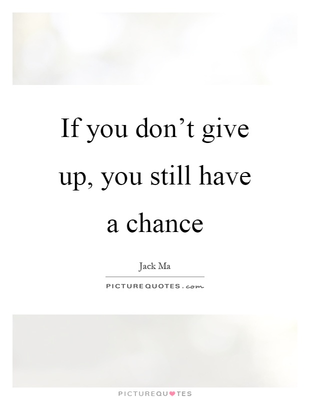 If you don't give up, you still have a chance Picture Quote #1