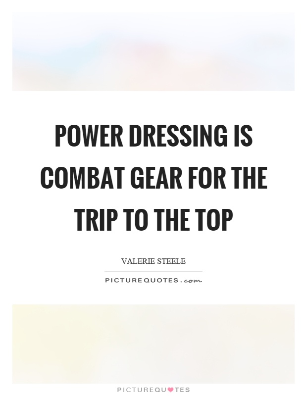 Power dressing is combat gear for the trip to the top Picture Quote #1