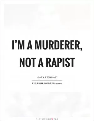 I’m a murderer, not a rapist Picture Quote #1