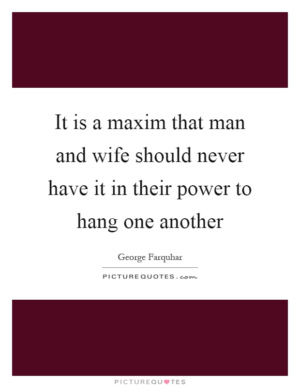 It is a maxim that man and wife should never have it in their power to hang one another Picture Quote #1