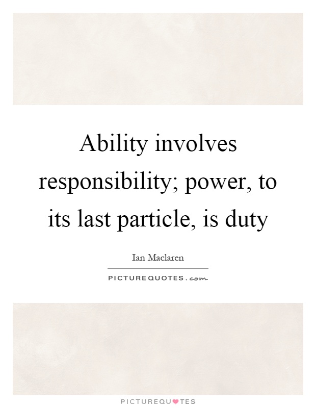 Ability involves responsibility; power, to its last particle, is duty Picture Quote #1
