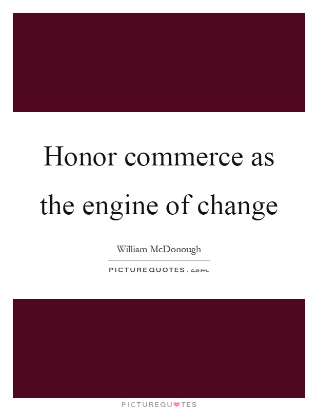 Honor commerce as the engine of change Picture Quote #1