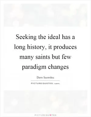 Seeking the ideal has a long history, it produces many saints but few paradigm changes Picture Quote #1
