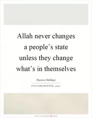 Allah never changes a people’s state unless they change what’s in themselves Picture Quote #1