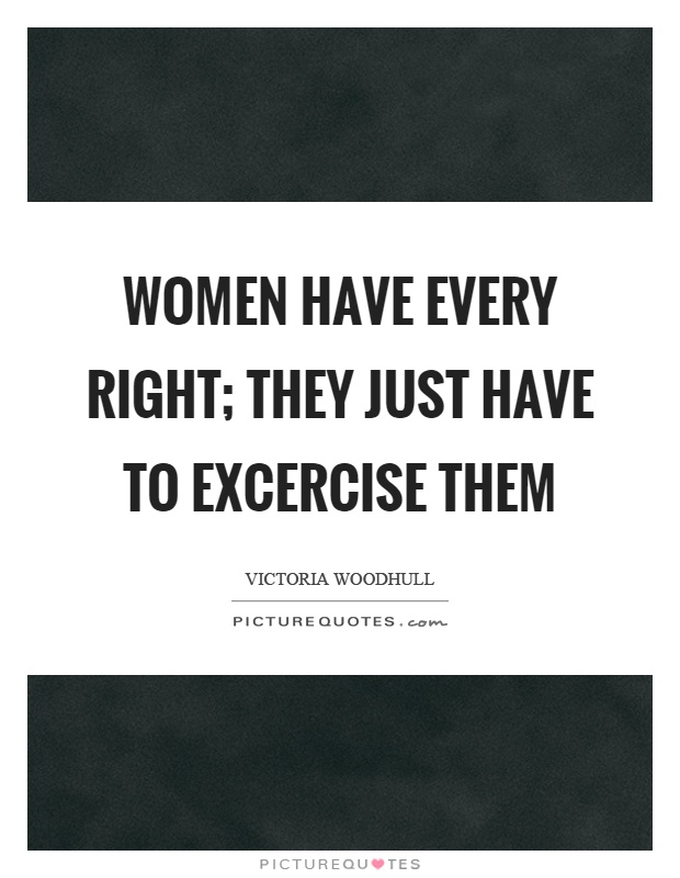 Women have every right; they just have to excercise them Picture Quote #1