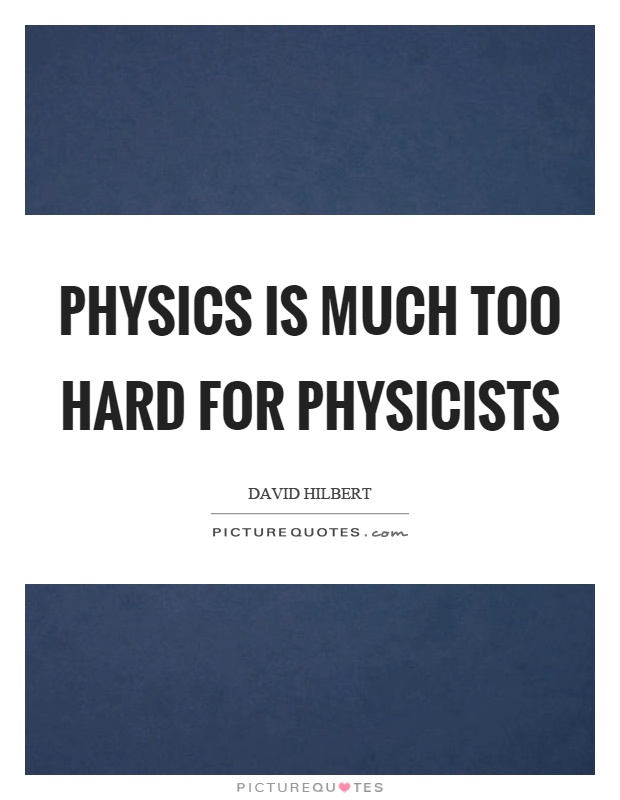 Physics is much too hard for physicists Picture Quote #1