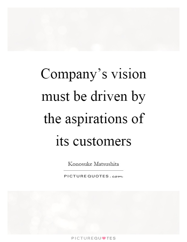 Company's vision must be driven by the aspirations of its customers Picture Quote #1