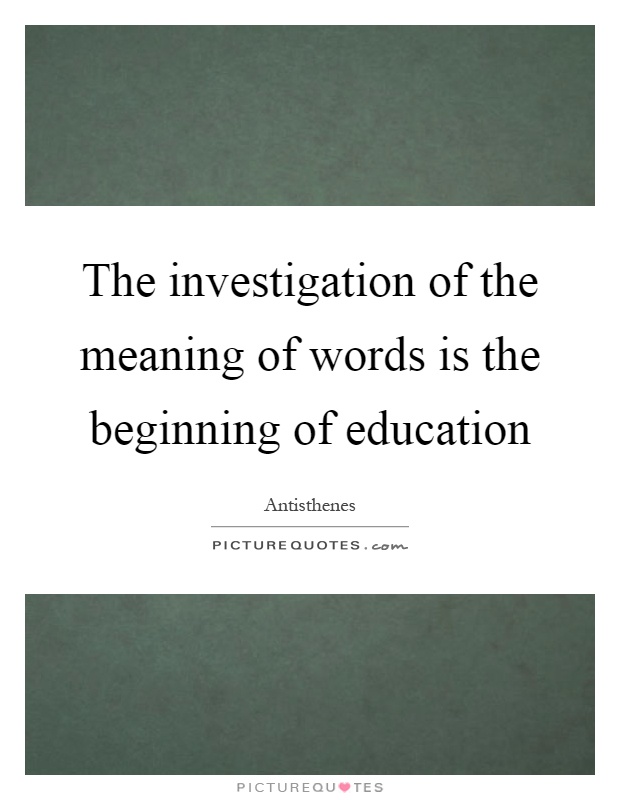 The investigation of the meaning of words is the beginning of education Picture Quote #1