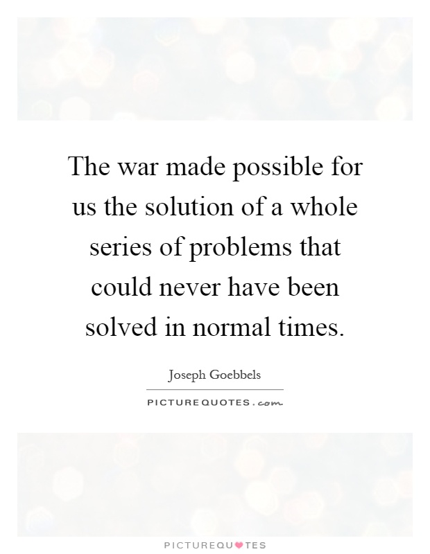 The war made possible for us the solution of a whole series of problems that could never have been solved in normal times Picture Quote #1