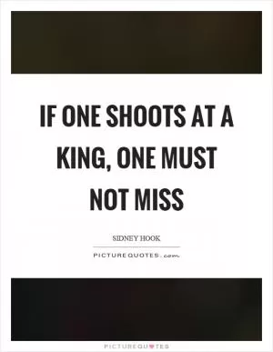If one shoots at a king, one must not miss Picture Quote #1