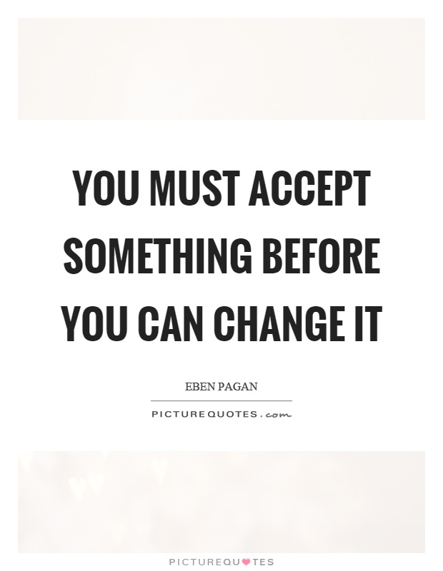 You must accept something before you can change it Picture Quote #1