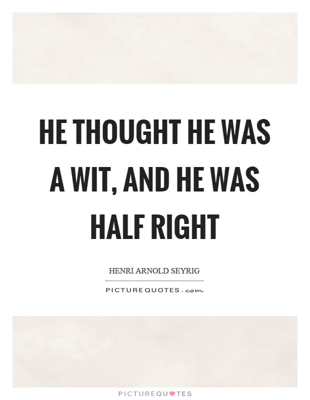 He thought he was a wit, and he was half right Picture Quote #1