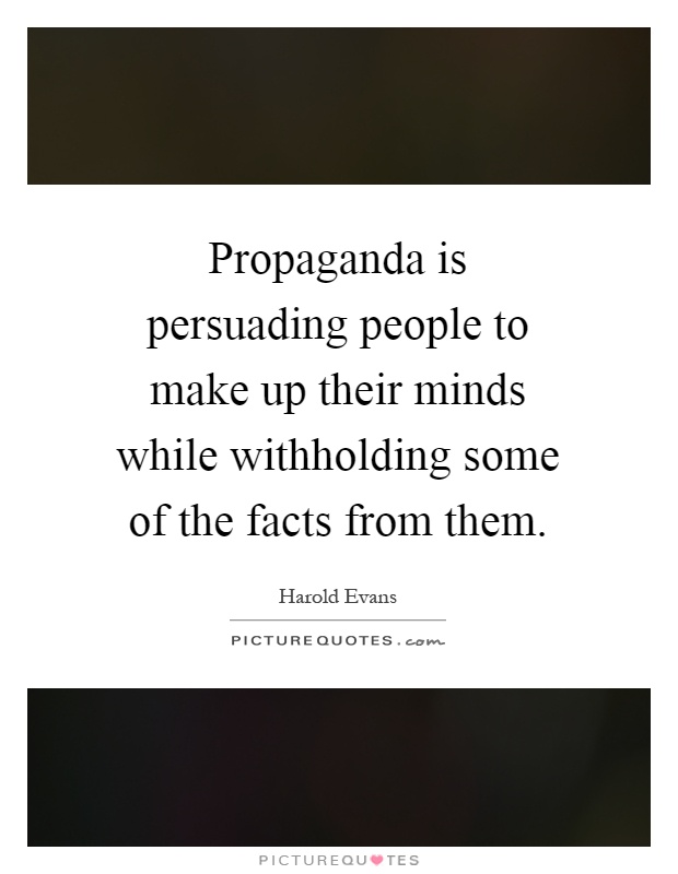 Propaganda is persuading people to make up their minds while withholding some of the facts from them Picture Quote #1