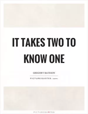 It takes two to know one Picture Quote #1