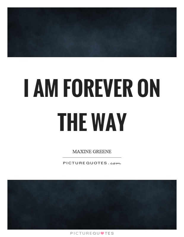 I am forever on the way Picture Quote #1