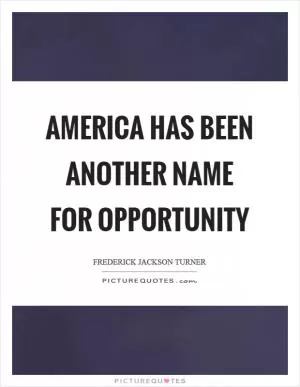 America has been another name for opportunity Picture Quote #1