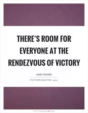 There’s room for everyone at the rendezvous of victory Picture Quote #1