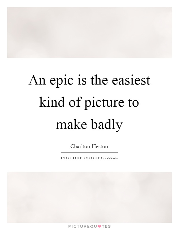 An epic is the easiest kind of picture to make badly Picture Quote #1