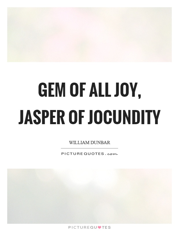 Gem of all joy, jasper of jocundity Picture Quote #1