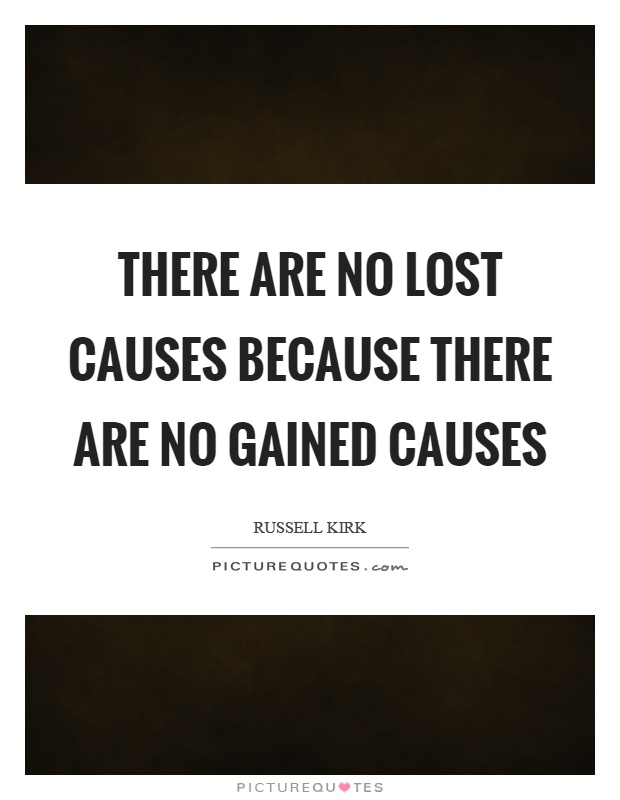 There are no lost causes because there are no gained causes Picture Quote #1