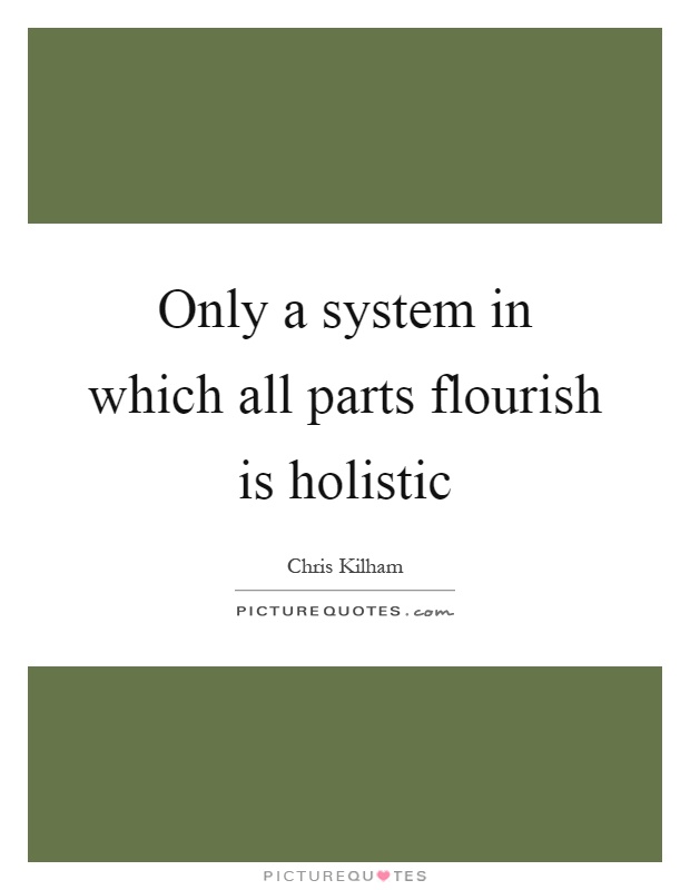 Only a system in which all parts flourish is holistic Picture Quote #1
