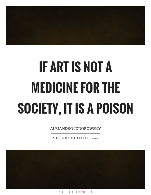 If art is not a medicine for the society, it is a poison Picture Quote #1