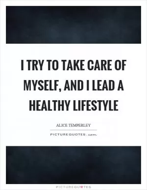 I try to take care of myself, and I lead a healthy lifestyle Picture Quote #1