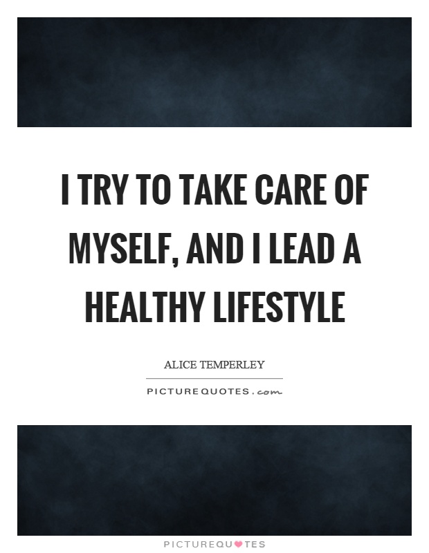 I try to take care of myself, and I lead a healthy lifestyle Picture Quote #1