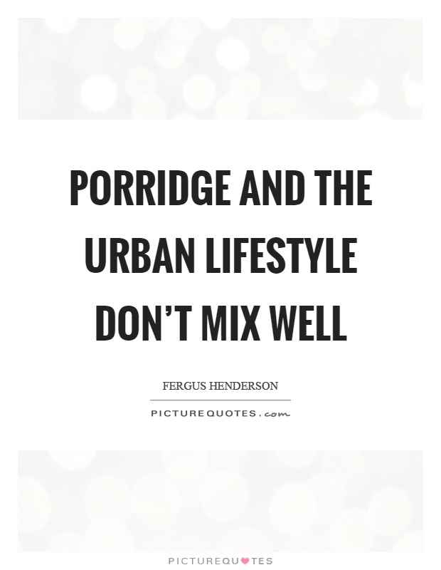 Porridge and the urban lifestyle don't mix well Picture Quote #1