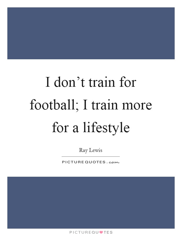 I don't train for football; I train more for a lifestyle Picture Quote #1