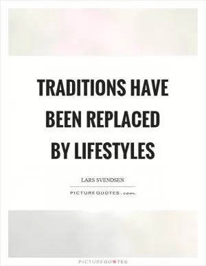 Traditions have been replaced by lifestyles Picture Quote #1