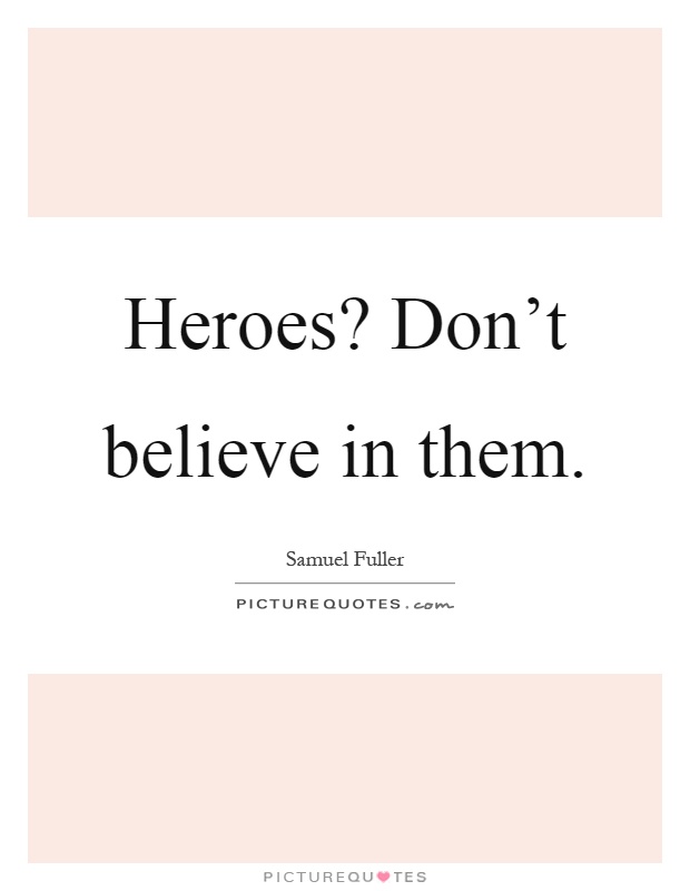 Heroes? Don't believe in them Picture Quote #1