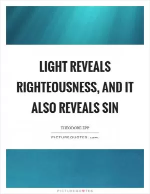 Light reveals righteousness, and it also reveals sin Picture Quote #1