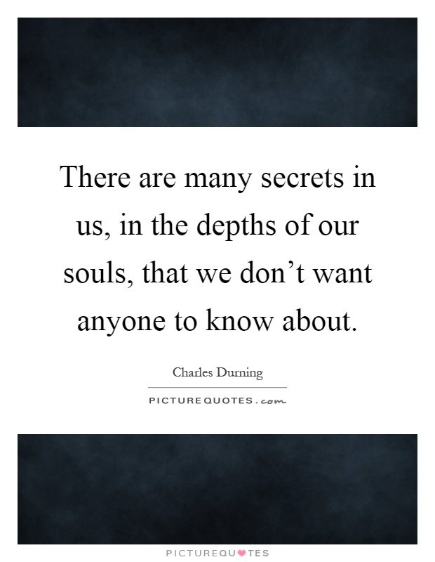 There are many secrets in us, in the depths of our souls, that we don't want anyone to know about Picture Quote #1