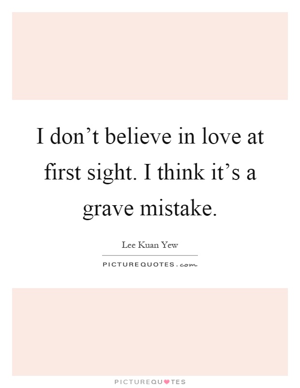 I don't believe in love at first sight. I think it's a grave mistake Picture Quote #1