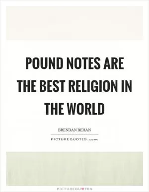 Pound notes are the best religion in the world Picture Quote #1