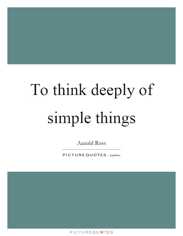 To think deeply of simple things Picture Quote #1