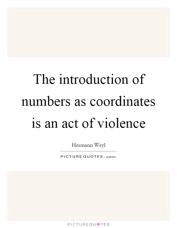 The introduction of numbers as coordinates is an act of violence Picture Quote #1