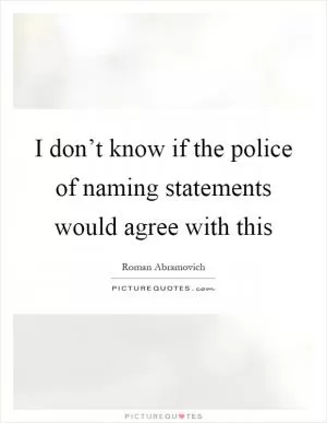 I don’t know if the police of naming statements would agree with this Picture Quote #1