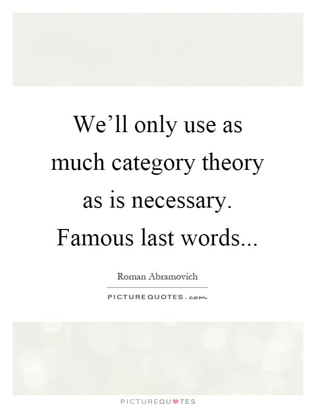 We'll only use as much category theory as is necessary. Famous last words Picture Quote #1