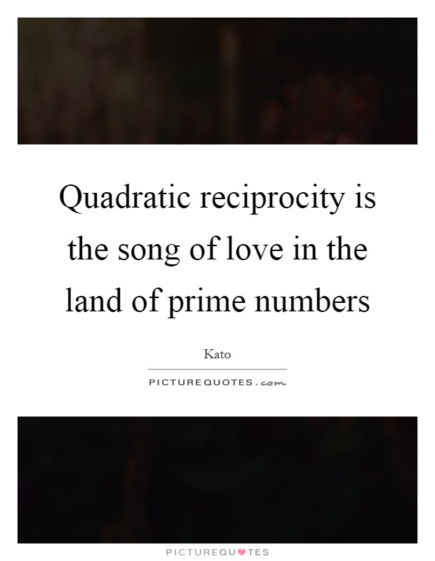 Quadratic reciprocity is the song of love in the land of prime numbers Picture Quote #1