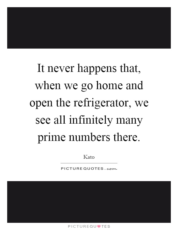 It never happens that, when we go home and open the refrigerator, we see all infinitely many prime numbers there Picture Quote #1