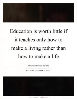 Education is worth little if it teaches only how to make a living rather than how to make a life Picture Quote #1