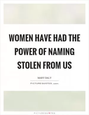 Women have had the power of naming stolen from us Picture Quote #1
