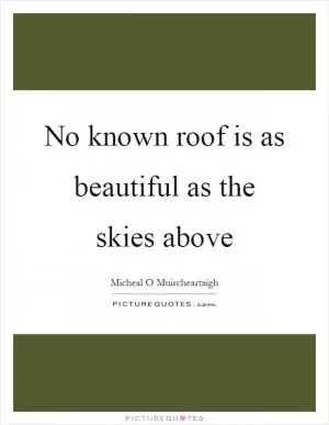 No known roof is as beautiful as the skies above Picture Quote #1