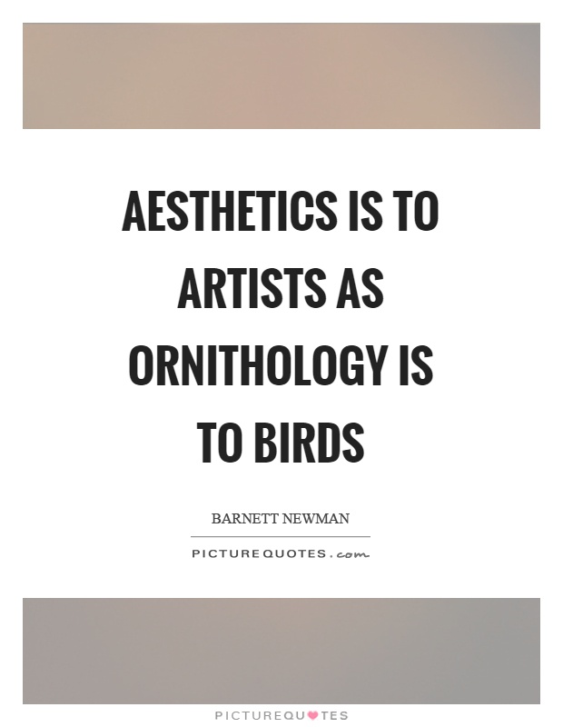 Aesthetics is to artists as ornithology is to birds Picture Quote #1