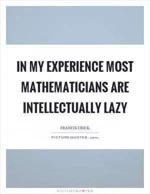 In my experience most mathematicians are intellectually lazy Picture Quote #1