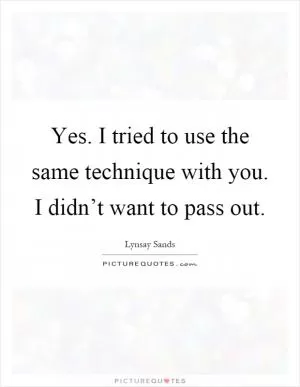 Yes. I tried to use the same technique with you. I didn’t want to pass out Picture Quote #1