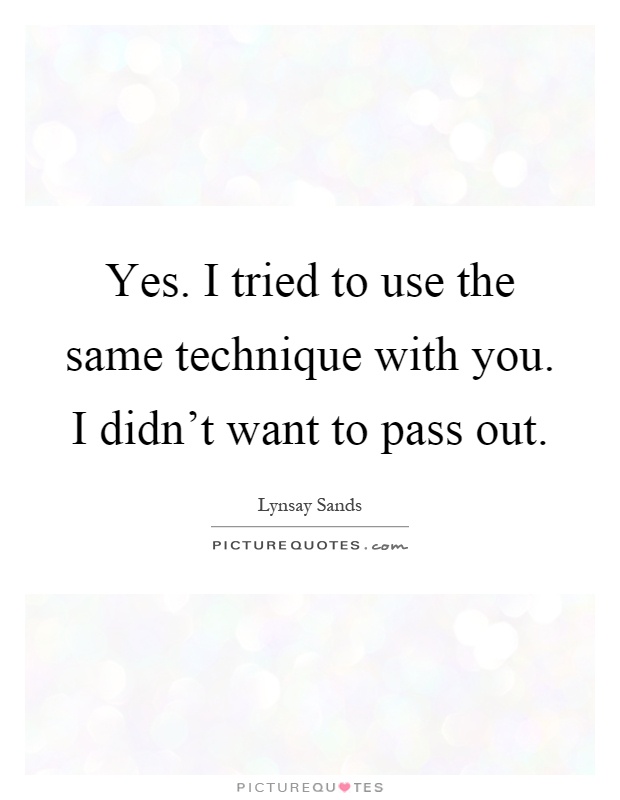 Yes. I tried to use the same technique with you. I didn't want to pass out Picture Quote #1