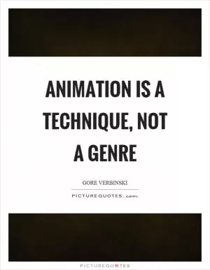 Animation is a technique, not a genre Picture Quote #1